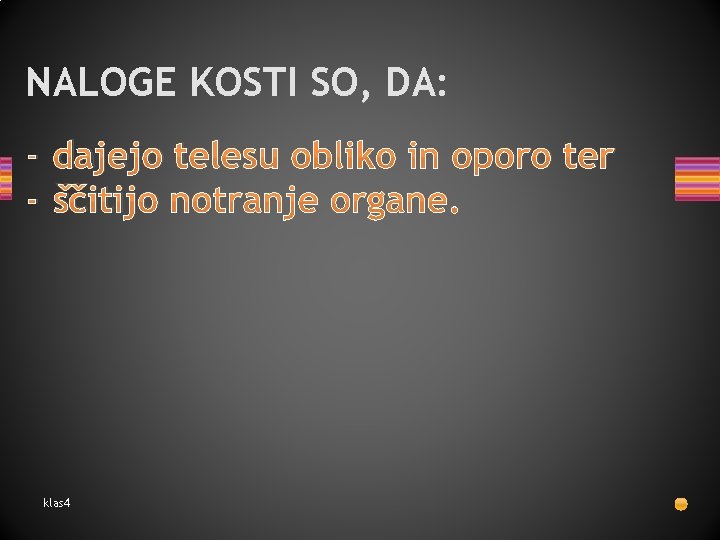 NALOGE KOSTI SO, DA: - dajejo telesu obliko in oporo ter - ščitijo notranje