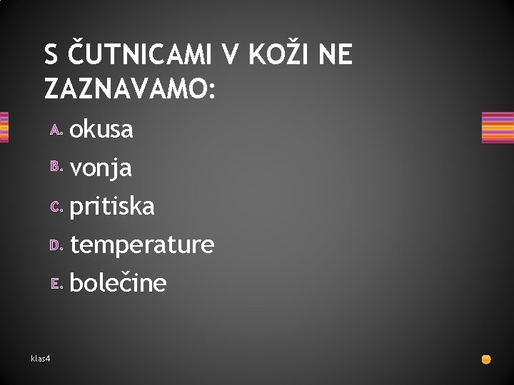 S ČUTNICAMI V KOŽI NE ZAZNAVAMO: okusa B. vonja C. pritiska D. temperature E.