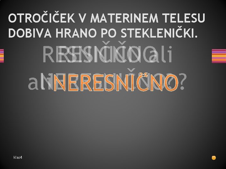 OTROČIČEK V MATERINEM TELESU DOBIVA HRANO PO STEKLENIČKI. RESNIČNOali NERESNIČNO? klas 4 