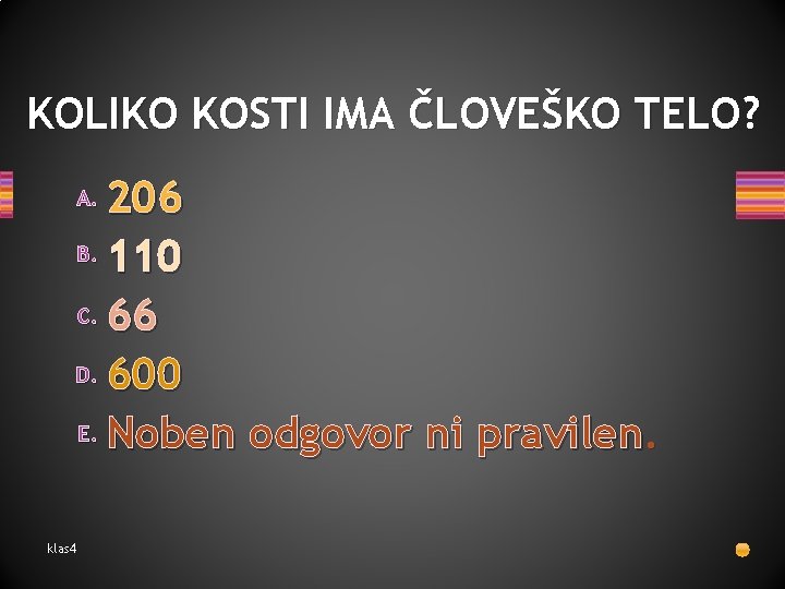 KOLIKO KOSTI IMA ČLOVEŠKO TELO? 206 B. 110 C. 66 D. 600 E. Noben