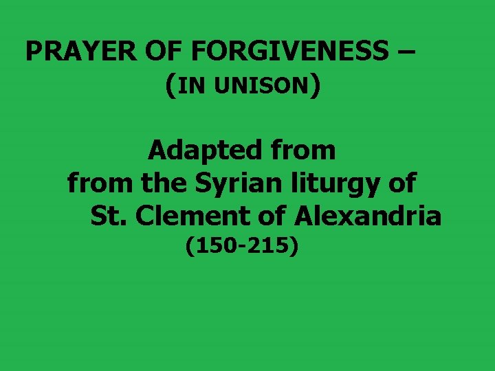  PRAYER OF FORGIVENESS – (IN UNISON) Adapted from the Syrian liturgy of St.