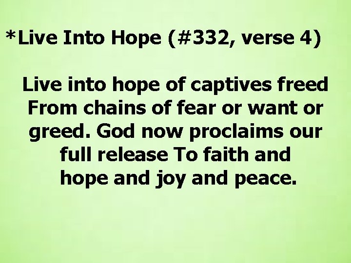  *Live Into Hope (#332, verse 4) Live into hope of captives freed From