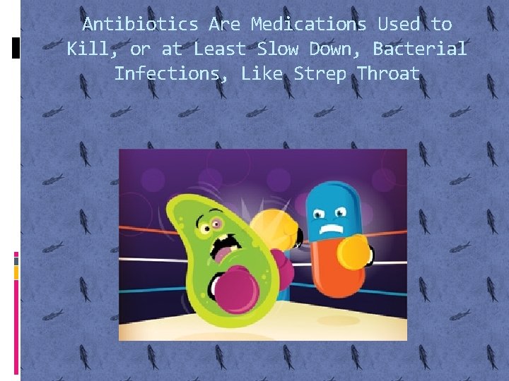 Antibiotics Are Medications Used to Kill, or at Least Slow Down, Bacterial Infections, Like