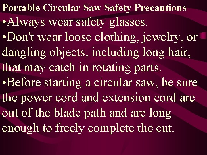 Portable Circular Saw Safety Precautions • Always wear safety glasses. • Don't wear loose