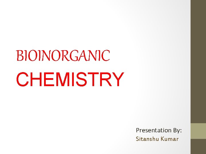 BIOINORGANIC CHEMISTRY Presentation By: Sitanshu Kumar 