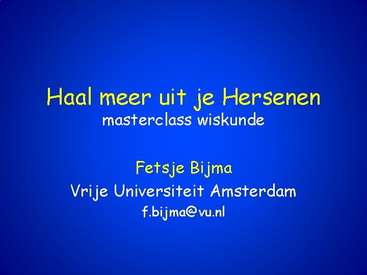 Haal meer uit je Hersenen masterclass wiskunde Fetsje Bijma Vrije Universiteit Amsterdam f. bijma@vu.