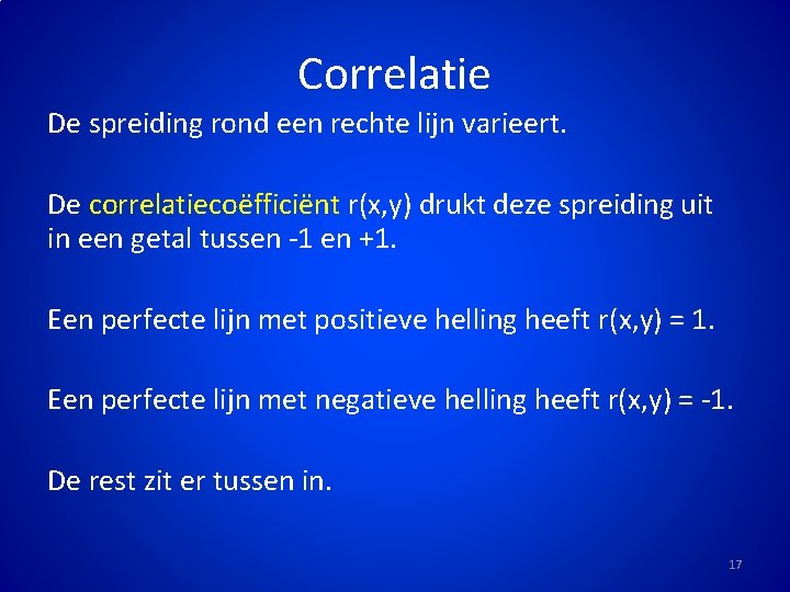 Correlatie De spreiding rond een rechte lijn varieert. De correlatiecoëfficiënt r(x, y) drukt deze