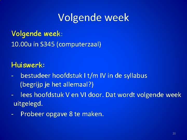 Volgende week: 10. 00 u in S 345 (computerzaal) Huiswerk: - bestudeer hoofdstuk I