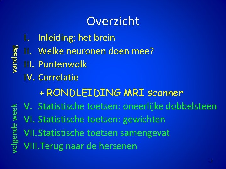 volgende week vandaag Overzicht I. III. IV. Inleiding: het brein Welke neuronen doen mee?