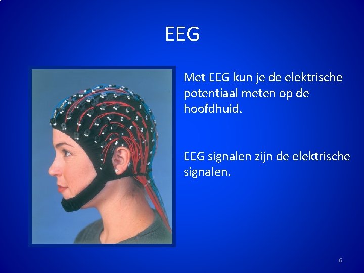 EEG Met EEG kun je de elektrische potentiaal meten op de hoofdhuid. EEG signalen