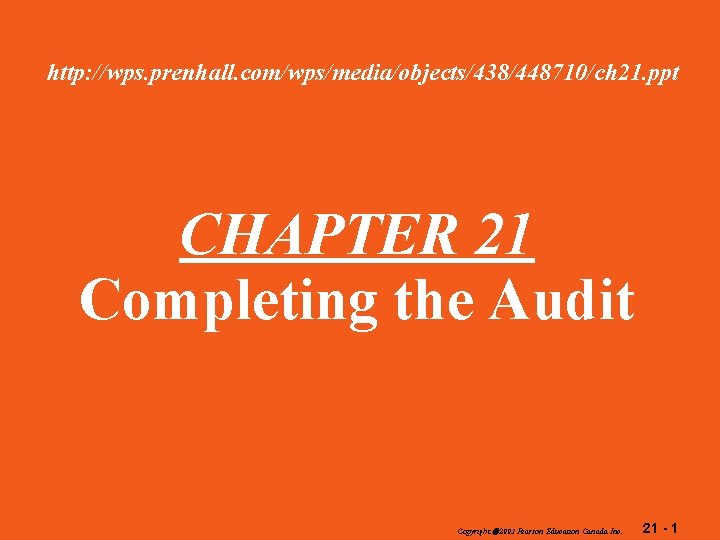 http: //wps. prenhall. com/wps/media/objects/438/448710/ch 21. ppt CHAPTER 21 Completing the Audit Copyright 2003 Pearson