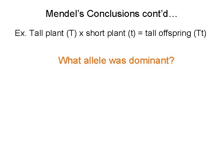 Mendel’s Conclusions cont’d… Ex. Tall plant (T) x short plant (t) = tall offspring