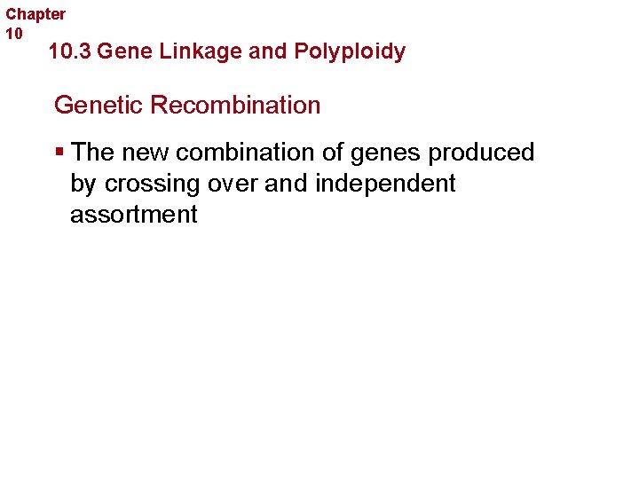 Chapter 10 Sexual Reproduction and Genetics 10. 3 Gene Linkage and Polyploidy Genetic Recombination