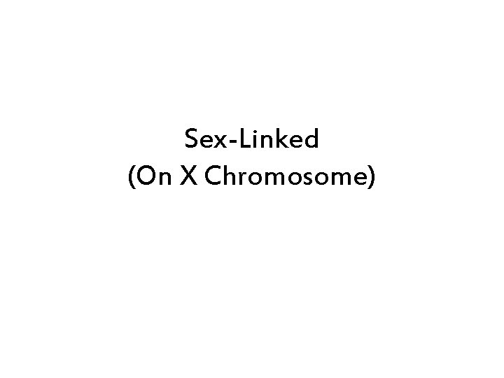 Sex-Linked (On X Chromosome) 