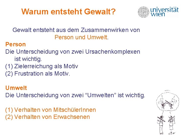 Warum entsteht Gewalt? Gewalt entsteht aus dem Zusammenwirken von Person und Umwelt. Person Die Warum entsteht Gewalt? Gewalt entsteht aus dem Zusammenwirken von Person und Umwelt. Person Die