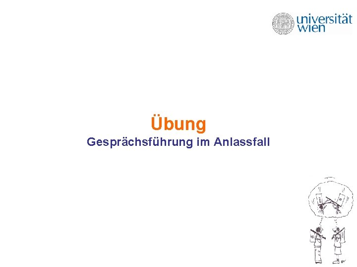 Übung Gesprächsführung im Anlassfall Übung Gesprächsführung im Anlassfall