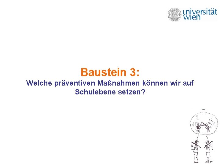Baustein 3: Welche präventiven Maßnahmen können wir auf Schulebene setzen? Baustein 3: Welche präventiven Maßnahmen können wir auf Schulebene setzen?