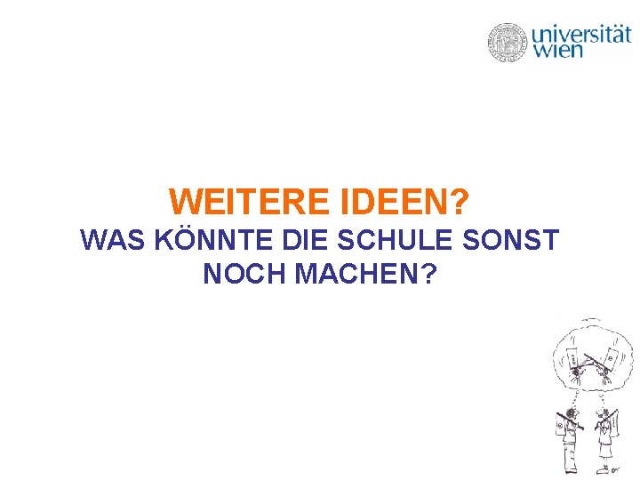WEITERE IDEEN? WAS KÖNNTE DIE SCHULE SONST NOCH MACHEN? WEITERE IDEEN? WAS KÖNNTE DIE SCHULE SONST NOCH MACHEN?