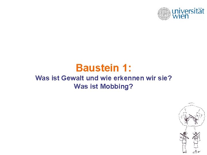 Baustein 1: Was ist Gewalt und wie erkennen wir sie? Was ist Mobbing? Baustein 1: Was ist Gewalt und wie erkennen wir sie? Was ist Mobbing?