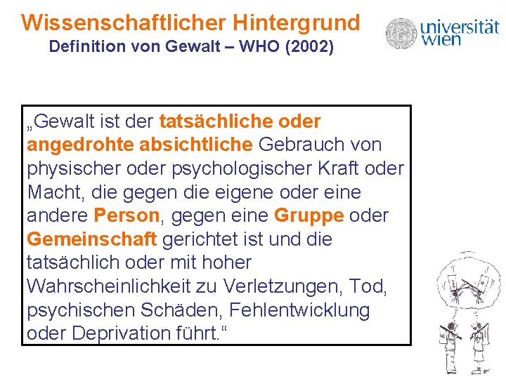 Wissenschaftlicher Hintergrund Definition von Gewalt – WHO (2002) „Gewalt ist der tatsächliche oder angedrohte Wissenschaftlicher Hintergrund Definition von Gewalt – WHO (2002) „Gewalt ist der tatsächliche oder angedrohte