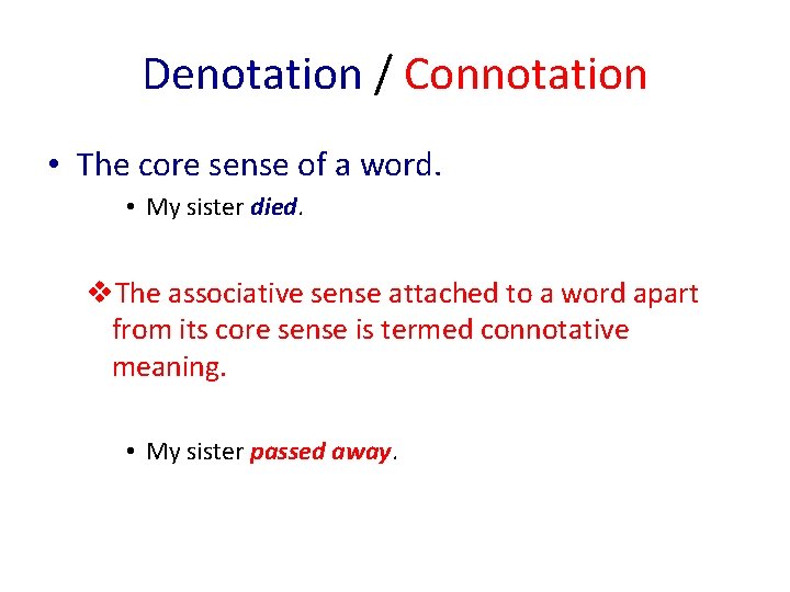 Denotation / Connotation • The core sense of a word. • My sister died.