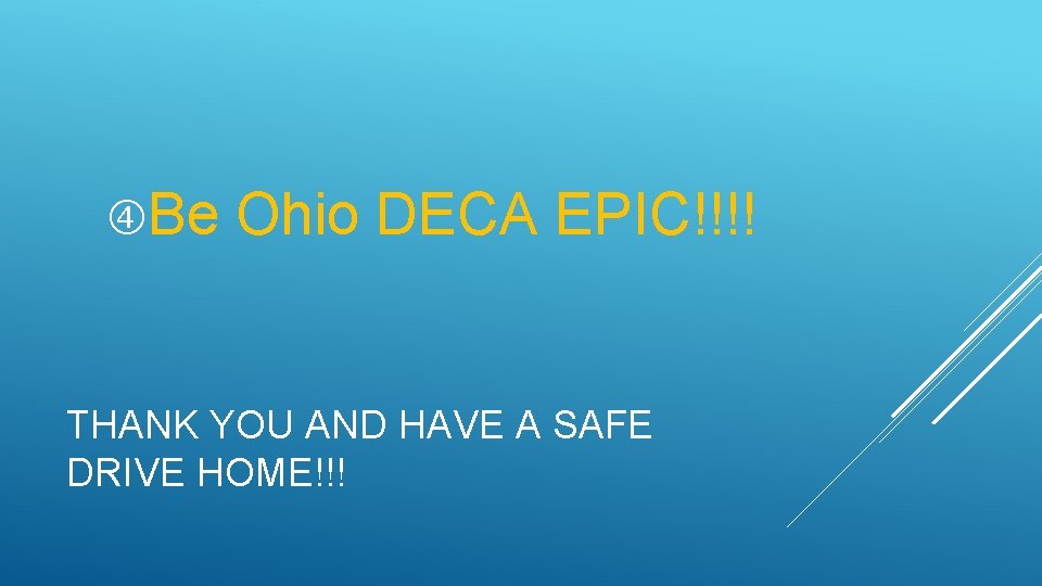 Be Ohio DECA EPIC!!!! THANK YOU AND HAVE A SAFE DRIVE HOME!!! Be Ohio DECA EPIC!!!! THANK YOU AND HAVE A SAFE DRIVE HOME!!!