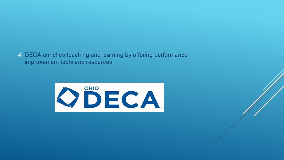  DECA enriches teaching and learning by offering performance improvement tools and resources. 