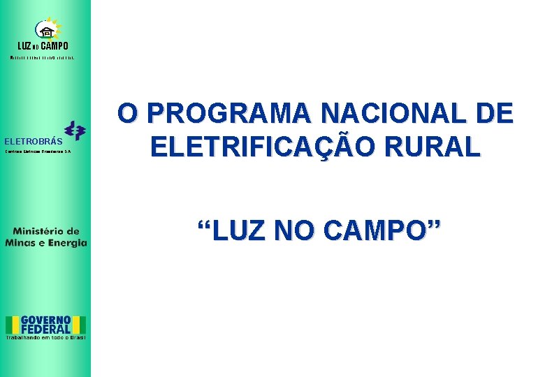 LUZ NO CAMPO Mudando o campo da noite para o dia. ELETROBRÁS Centrais Elétricas