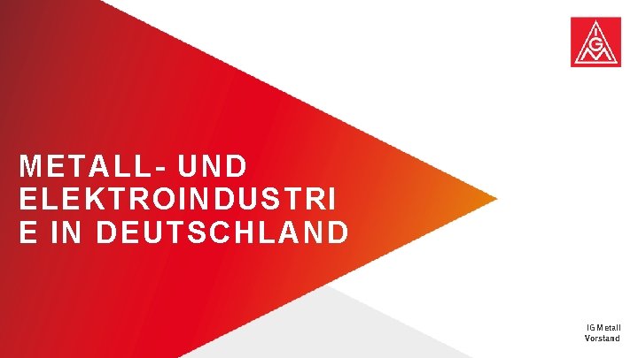 METALL- UND ELEKTROINDUSTRI E IN DEUTSCHLAND Konjunktur in Gesamtwirtschaft und Mu. E | Beate METALL- UND ELEKTROINDUSTRI E IN DEUTSCHLAND Konjunktur in Gesamtwirtschaft und Mu. E | Beate