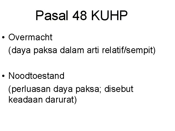Pasal 48 KUHP • Overmacht (daya paksa dalam arti relatif/sempit) • Noodtoestand (perluasan daya