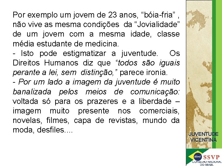 Por exemplo um jovem de 23 anos, “bóia-fria” , não vive as mesma condições