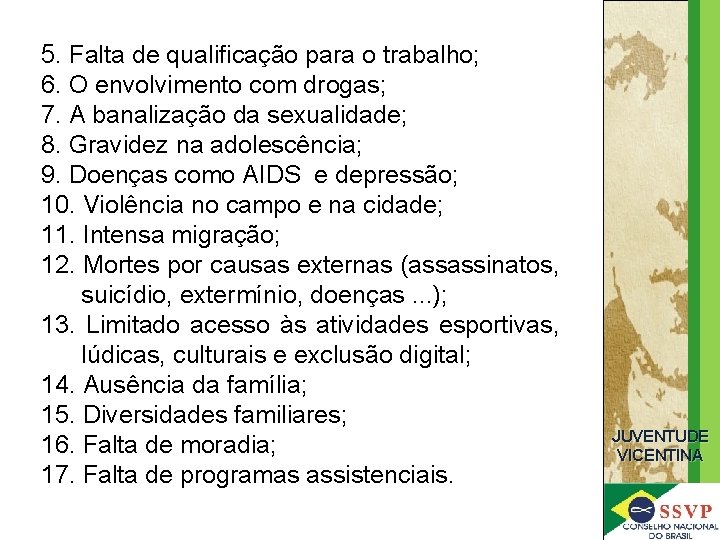 5. Falta de qualificação para o trabalho; 6. O envolvimento com drogas; 7. A