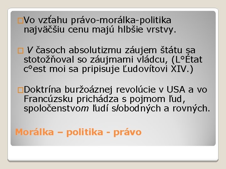 �Vo vzťahu právo-morálka-politika najväčšiu cenu majú hlbšie vrstvy. V časoch absolutizmu záujem štátu sa