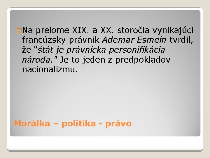 �Na prelome XIX. a XX. storočia vynikajúci francúzsky právnik Ademar Esmein tvrdil, že "štát