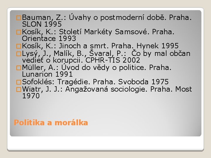 � Bauman, Z. : Úvahy o postmoderní době. Praha. SLON 1995 � Kosík, K.