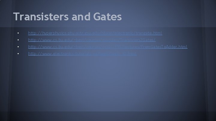 Transisters and Gates • http: //hyperphysics. phy-astr. gsu. edu/hbase/electronic/trangate. html • http: //www. cs.