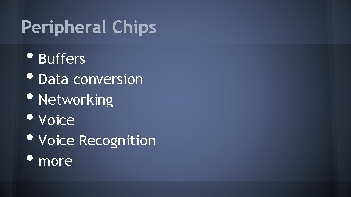 Peripheral Chips • Buffers • Data conversion • Networking • Voice Recognition • more