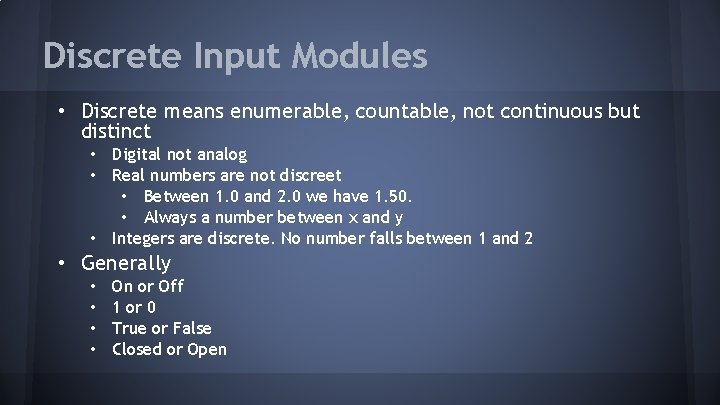 Discrete Input Modules • Discrete means enumerable, countable, not continuous but distinct • Digital