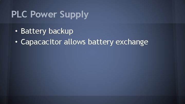 PLC Power Supply • Battery backup • Capacacitor allows battery exchange 