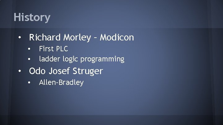 History • Richard Morley – Modicon • • First PLC ladder logic programming •