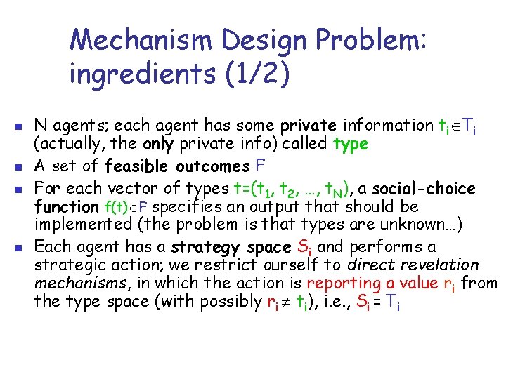 Mechanism Design Problem: ingredients (1/2) n n N agents; each agent has some private