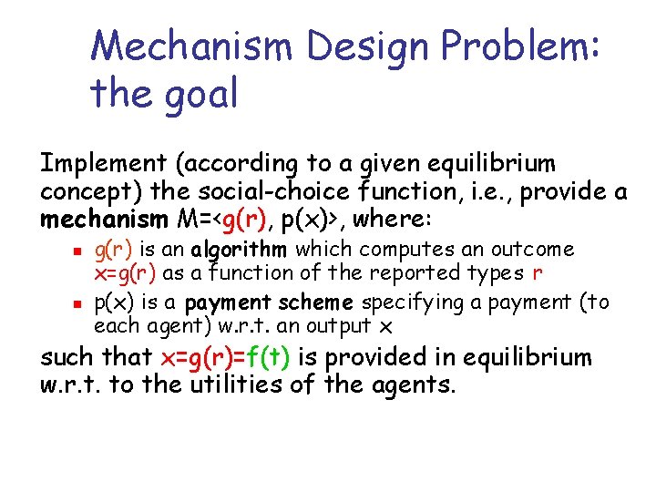 Mechanism Design Problem: the goal Implement (according to a given equilibrium concept) the social-choice