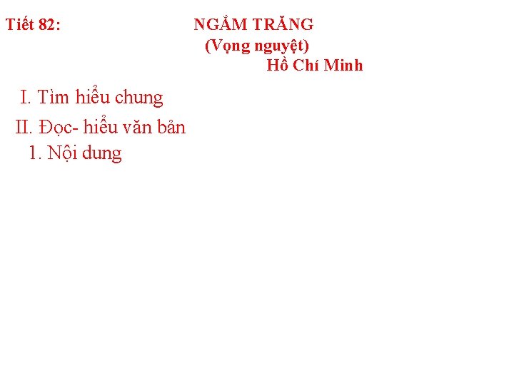 Tiết 82: I. Tìm hiểu chung II. Đọc- hiểu văn bản 1. Nội dung