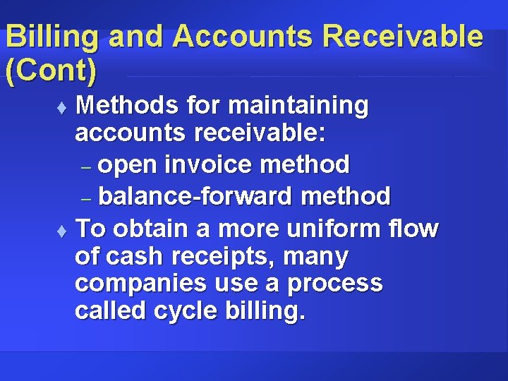 Billing and Accounts Receivable (Cont) Methods for maintaining accounts receivable: – open invoice method
