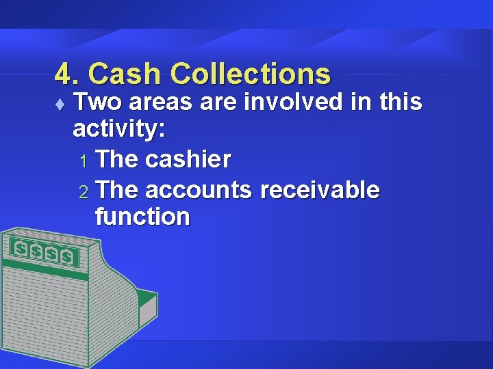 4. Cash Collections t Two areas are involved in this activity: 1 The cashier