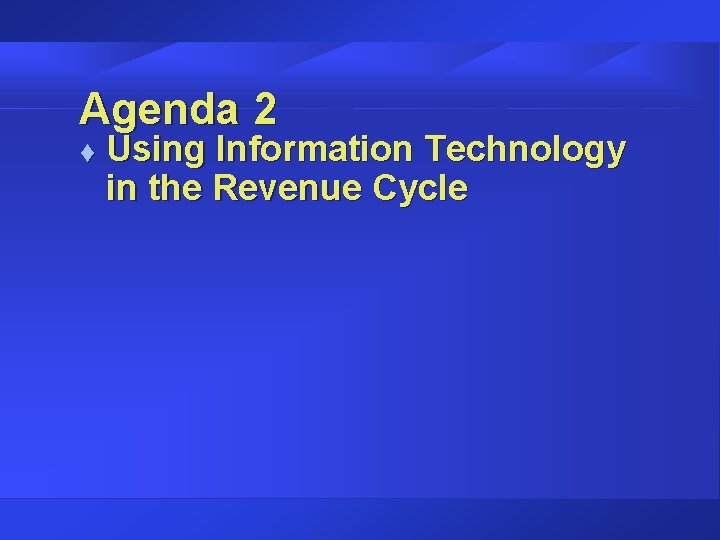 Agenda 2 t Using Information Technology in the Revenue Cycle 