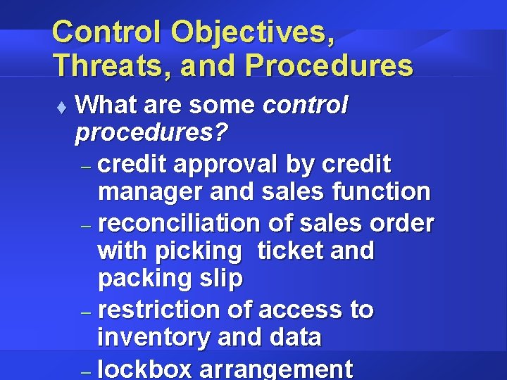 Control Objectives, Threats, and Procedures t What are some control procedures? – credit approval