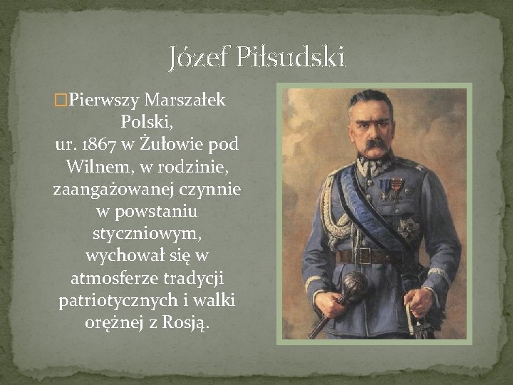 Józef Piłsudski �Pierwszy Marszałek Polski, ur. 1867 w Żułowie pod Wilnem, w rodzinie, zaangażowanej