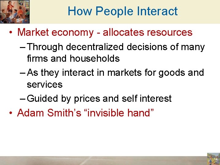 How People Interact • Market economy - allocates resources – Through decentralized decisions of