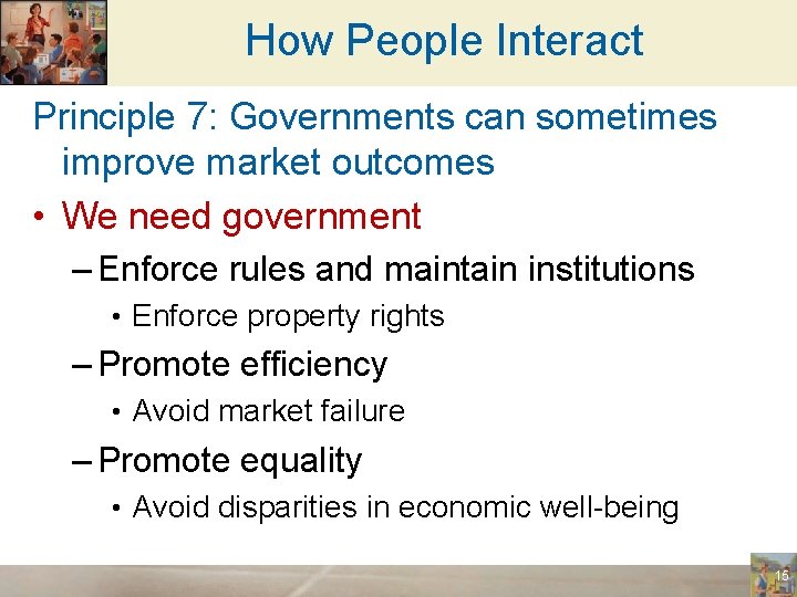 How People Interact Principle 7: Governments can sometimes improve market outcomes • We need